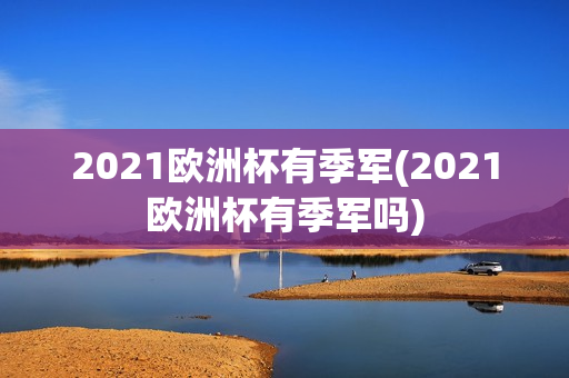 2021欧洲杯有季军(2021欧洲杯有季军吗)