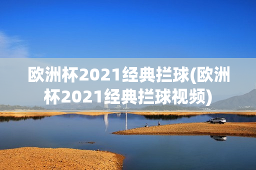 欧洲杯2021经典拦球(欧洲杯2021经典拦球视频)