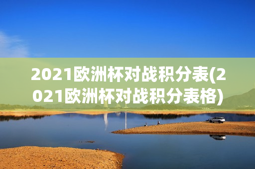 2021欧洲杯对战积分表(2021欧洲杯对战积分表格)