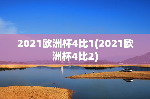 2021欧洲杯4比1(2021欧洲杯4比2)