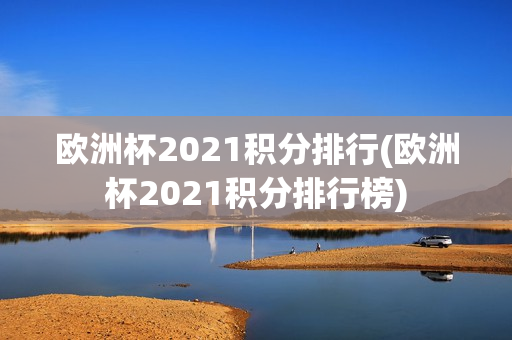 欧洲杯2021积分排行(欧洲杯2021积分排行榜)