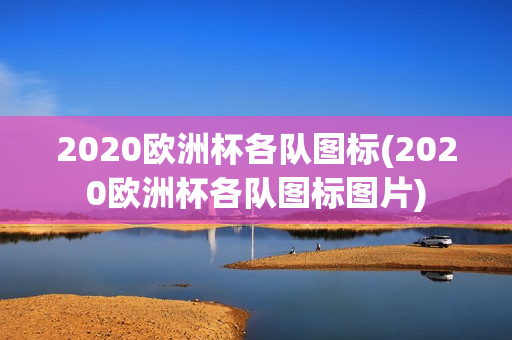 2020欧洲杯各队图标(2020欧洲杯各队图标图片)