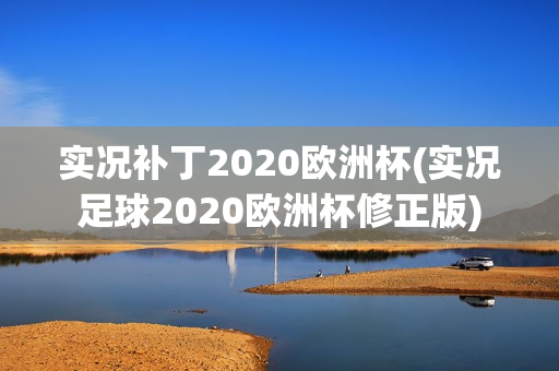 实况补丁2020欧洲杯(实况足球2020欧洲杯修正版)