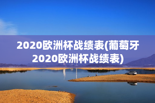 2020欧洲杯战绩表(葡萄牙2020欧洲杯战绩表)