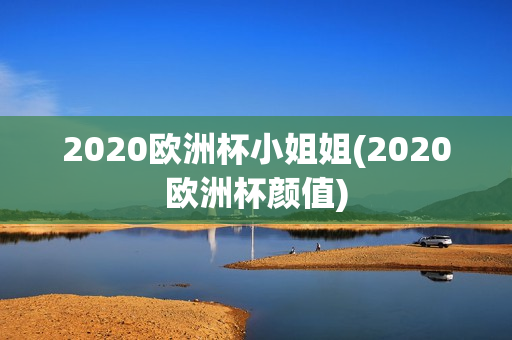 2020欧洲杯小姐姐(2020欧洲杯颜值)