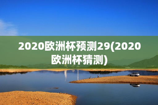 2020欧洲杯预测29(2020欧洲杯猜测)