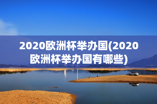 2020欧洲杯举办国(2020欧洲杯举办国有哪些)