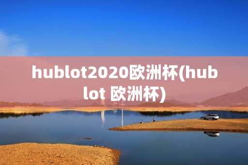 hublot2020欧洲杯(hublot 欧洲杯)