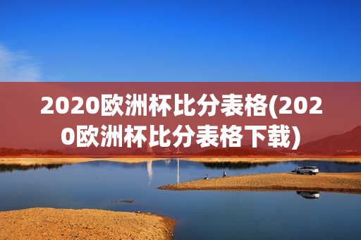 2020欧洲杯比分表格(2020欧洲杯比分表格下载)