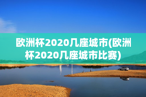 欧洲杯2020几座城市(欧洲杯2020几座城市比赛)