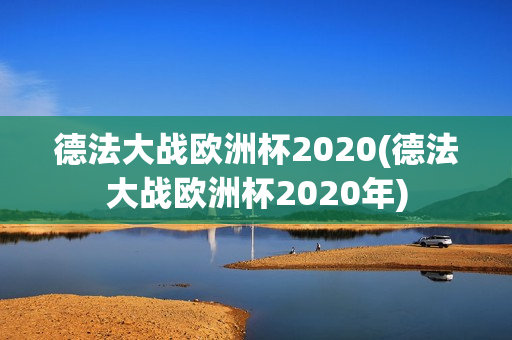 德法大战欧洲杯2020(德法大战欧洲杯2020年)