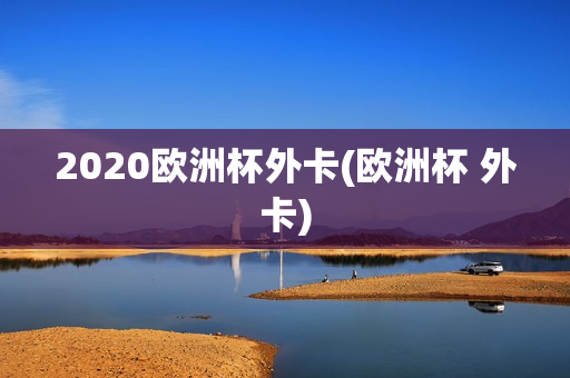 2020欧洲杯外卡(欧洲杯 外卡)