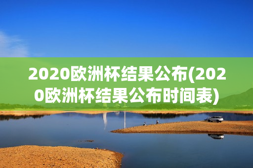 2020欧洲杯结果公布(2020欧洲杯结果公布时间表)