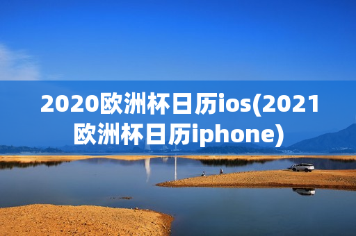 2020欧洲杯日历ios(2021欧洲杯日历iphone)