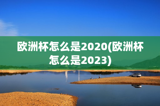 欧洲杯怎么是2020(欧洲杯怎么是2023)