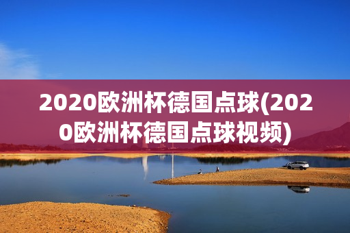 2020欧洲杯德国点球(2020欧洲杯德国点球视频)