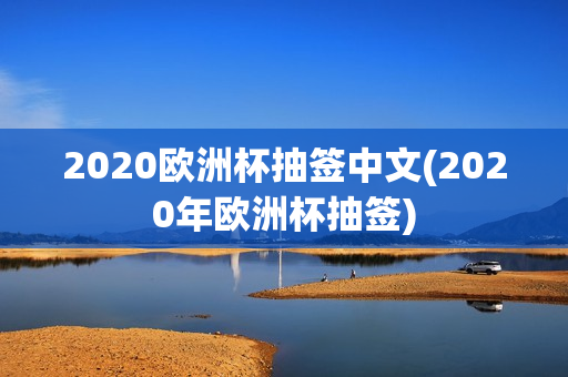 2020欧洲杯抽签中文(2020年欧洲杯抽签)