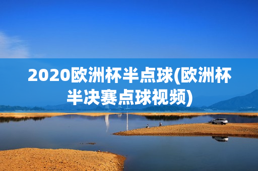 2020欧洲杯半点球(欧洲杯半决赛点球视频)