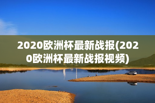 2020欧洲杯最新战报(2020欧洲杯最新战报视频)