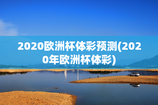 2020欧洲杯体彩预测(2020年欧洲杯体彩)