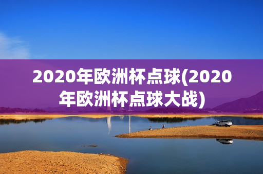 2020年欧洲杯点球(2020年欧洲杯点球大战)