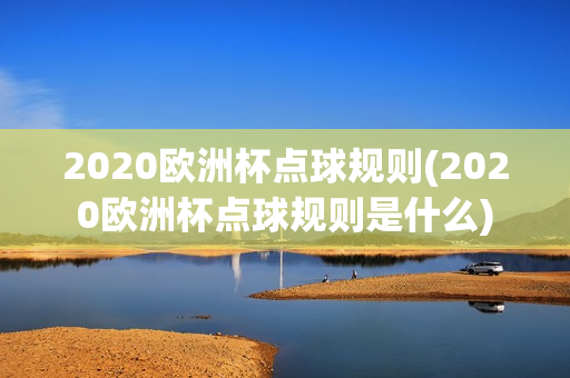 2020欧洲杯点球规则(2020欧洲杯点球规则是什么)