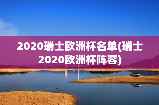 2020瑞士欧洲杯名单(瑞士2020欧洲杯阵容)