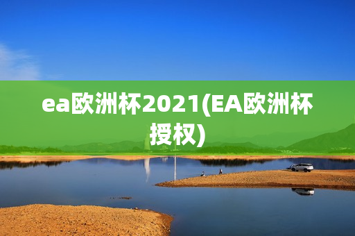 ea欧洲杯2021(EA欧洲杯授权)