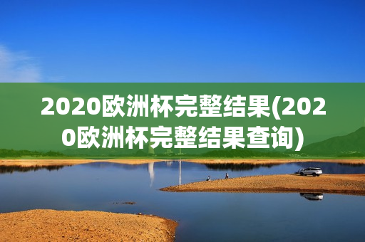 2020欧洲杯完整结果(2020欧洲杯完整结果查询)