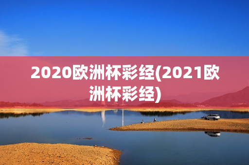 2020欧洲杯彩经(2021欧洲杯彩经)