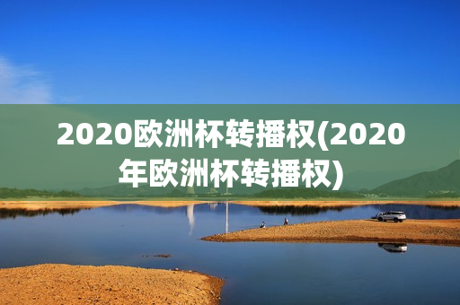 2020欧洲杯转播权(2020年欧洲杯转播权)