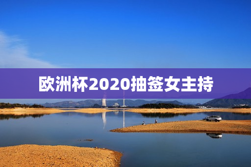 欧洲杯2020抽签女主持