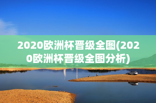 2020欧洲杯晋级全图(2020欧洲杯晋级全图分析)