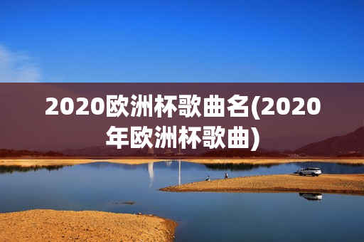 2020欧洲杯歌曲名(2020年欧洲杯歌曲)