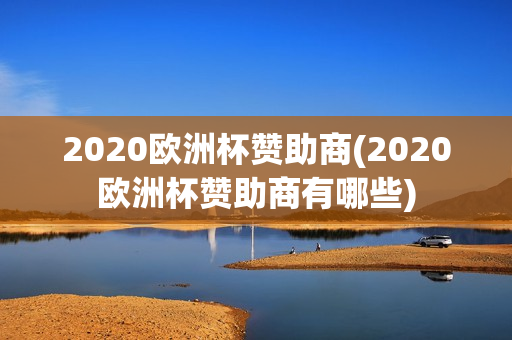 2020欧洲杯赞助商(2020欧洲杯赞助商有哪些)