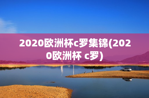 2020欧洲杯c罗集锦(2020欧洲杯 c罗)