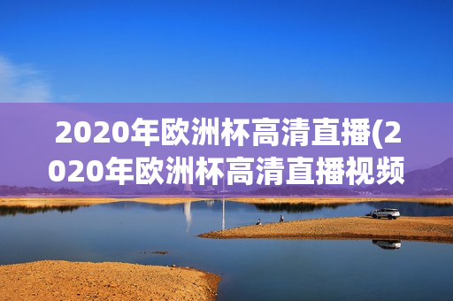 2020年欧洲杯高清直播(2020年欧洲杯高清直播视频)