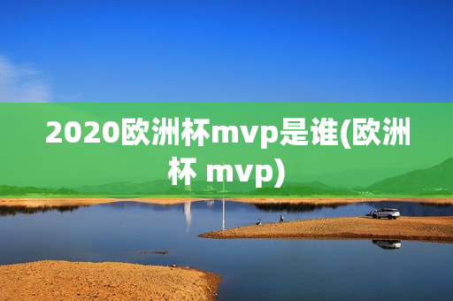 2020欧洲杯mvp是谁(欧洲杯 mvp)