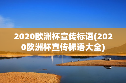 2020欧洲杯宣传标语(2020欧洲杯宣传标语大全)