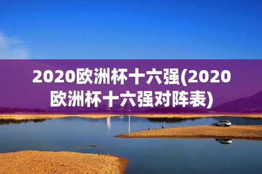 2020欧洲杯十六强(2020欧洲杯十六强对阵表)