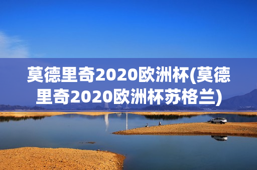 莫德里奇2020欧洲杯(莫德里奇2020欧洲杯苏格兰)