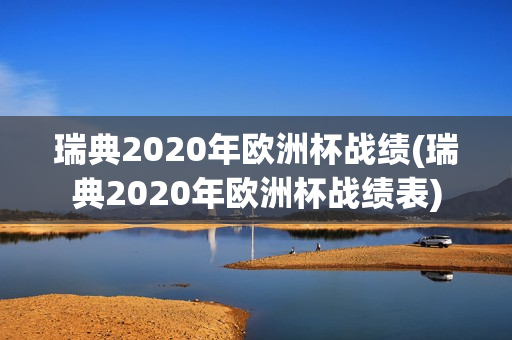 瑞典2020年欧洲杯战绩(瑞典2020年欧洲杯战绩表)