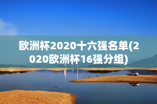 欧洲杯2020十六强名单(2020欧洲杯16强分组)