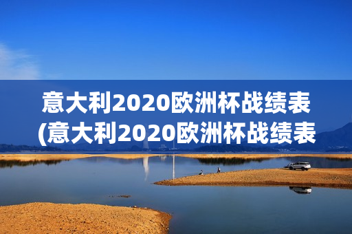 意大利2020欧洲杯战绩表(意大利2020欧洲杯战绩表格)