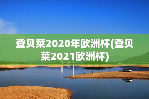 登贝莱2020年欧洲杯(登贝莱2021欧洲杯)