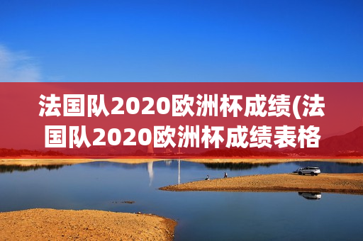 法国队2020欧洲杯成绩(法国队2020欧洲杯成绩表格)