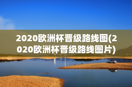 2020欧洲杯晋级路线图(2020欧洲杯晋级路线图片)