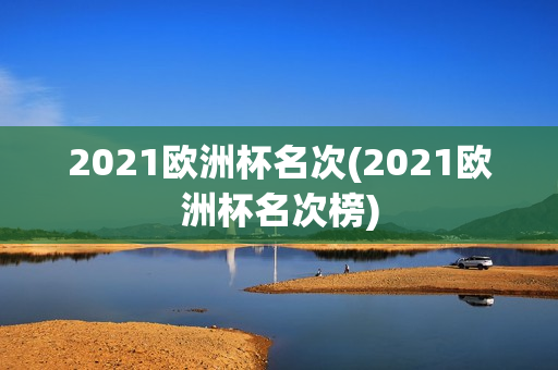 2021欧洲杯名次(2021欧洲杯名次榜)