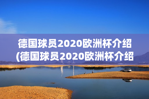 德国球员2020欧洲杯介绍(德国球员2020欧洲杯介绍视频)