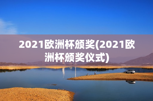 2021欧洲杯颁奖(2021欧洲杯颁奖仪式)